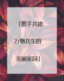 携手共建万物共生的美丽家园
