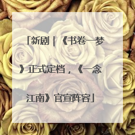 新剧｜《书卷一梦》正式定档，《一念江南》官宣阵容