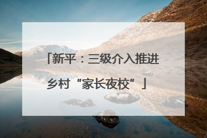新平：三级介入推进乡村“家长夜校”