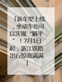 新车型上线，坐动车也可以实现“躺平”！7月1日起，浙江铁路出行惊喜满满