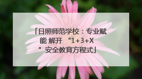 日照师范学校：专业赋能 解开 “1+3+X”安全教育方程式