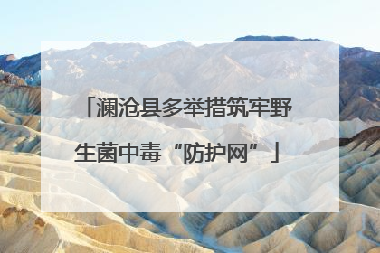 澜沧县多举措筑牢野生菌中毒“防护网”