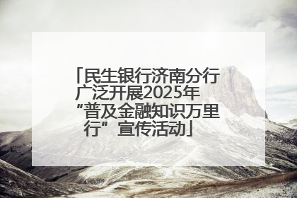 民生银行济南分行广泛开展2025年“普及金融知识万里行”宣传活动