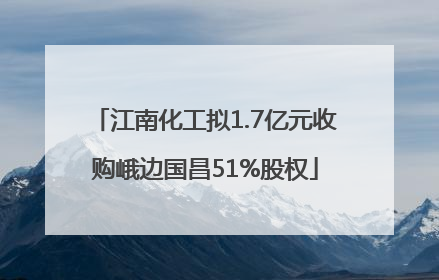江南化工拟1.7亿元收购峨边国昌51%股权