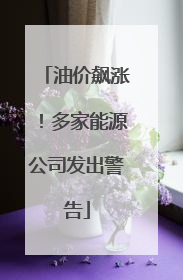 油价飙涨！多家能源公司发出警告