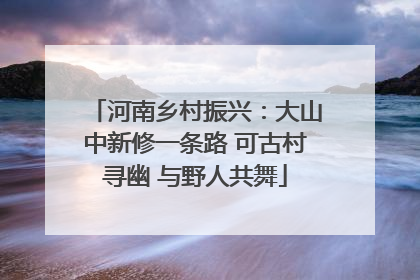 河南乡村振兴：大山中新修一条路 可古村寻幽 与野人共舞