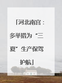 河北南宫：多举措为“三夏”生产保驾护航