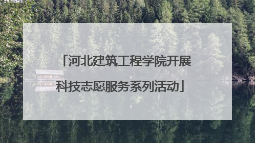 河北建筑工程学院开展科技志愿服务系列活动