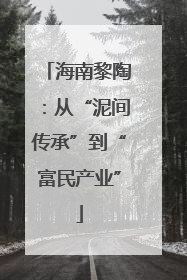 海南黎陶：从“泥间传承”到“富民产业”