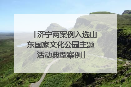 济宁两案例入选山东国家文化公园主题活动典型案例