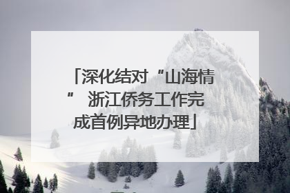 深化结对“山海情” 浙江侨务工作完成首例异地办理