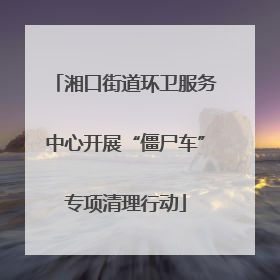 湘口街道环卫服务中心开展“僵尸车”专项清理行动
