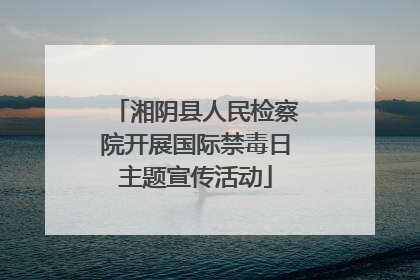 湘阴县人民检察院开展国际禁毒日主题宣传活动