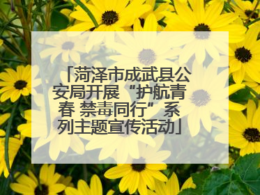 菏泽市成武县公安局开展“护航青春 禁毒同行”系列主题宣传活动
