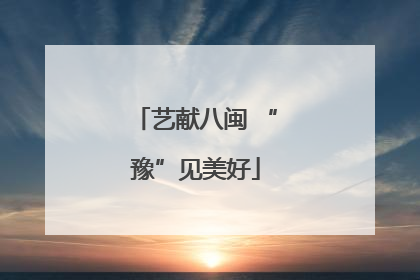 艺献八闽 “豫”见美好