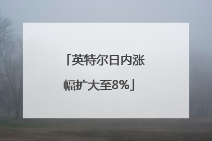英特尔日内涨幅扩大至8%