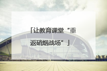 让教育课堂“重返硝烟战场”