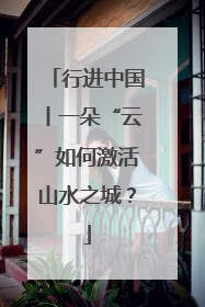 行进中国丨一朵“云”如何激活山水之城？