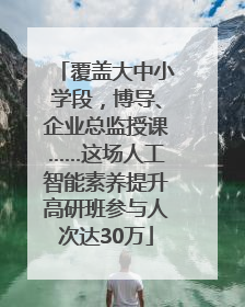 覆盖大中小学段，博导、企业总监授课……这场人工智能素养提升高研班参与人次达30万