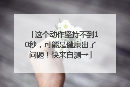 这个动作坚持不到10秒，可能是健康出了问题！快来自测→
