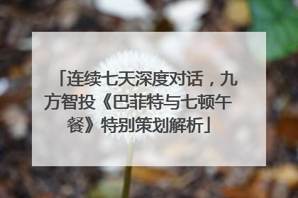 连续七天深度对话，九方智投《巴菲特与七顿午餐》特别策划解析