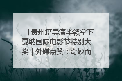 贵州籍导演毕赣拿下戛纳国际电影节特别大奖｜外媒点赞：奇妙而广阔的纯粹电影梦