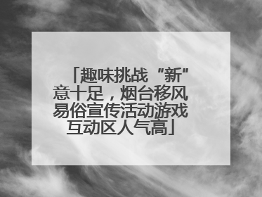 趣味挑战“新”意十足,烟台移风易俗宣传活动游戏互动区人气高