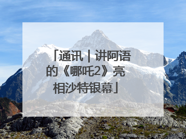 通讯｜讲阿语的《哪吒2》亮相沙特银幕
