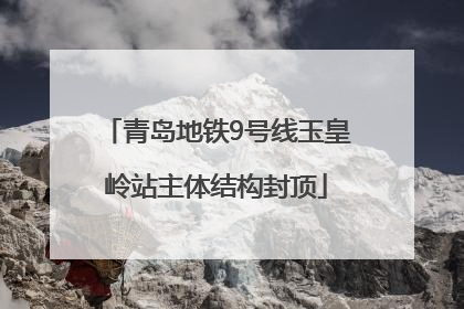 青岛地铁9号线玉皇岭站主体结构封顶
