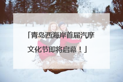 青岛西海岸首届汽摩文化节即将启幕！