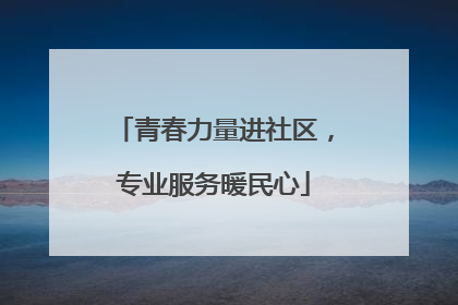 青春力量进社区，专业服务暖民心