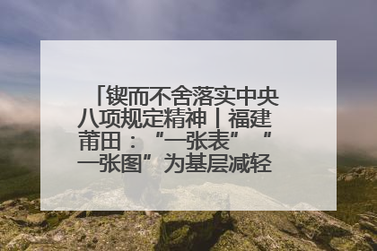 锲而不舍落实中央八项规定精神丨福建莆田：“一张表”“一张图”为基层减轻“数字负担”