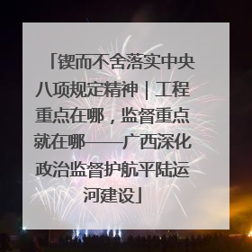 锲而不舍落实中央八项规定精神｜工程重点在哪，监督重点就在哪——广西深化政治监督护航平陆运河建设
