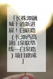 长株潭融城干道新进展！白庭路（长潭西高速白泉联络线—白泉路）项目建成