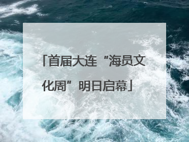 首届大连“海员文化周”明日启幕