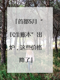 首都5月“民生账本”出炉，这些价格降了