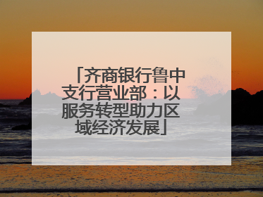 齐商银行鲁中支行营业部：以服务转型助力区域经济发展