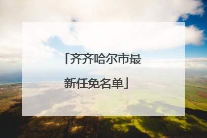 齐齐哈尔市最新任免名单