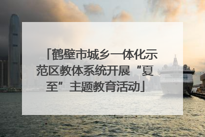 鹤壁市城乡一体化示范区教体系统开展“夏至”主题教育活动