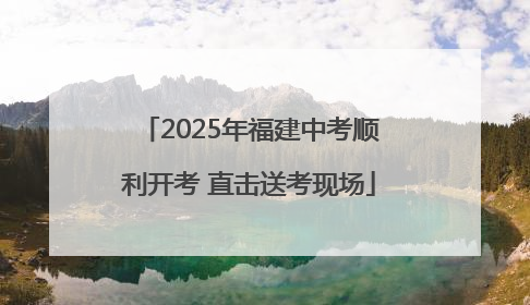 2025年福建中考顺利开考 直击送考现场