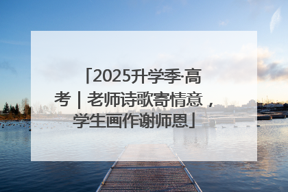 2025升学季·高考｜老师诗歌寄情意，学生画作谢师恩