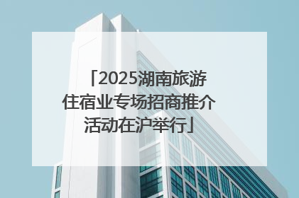 2025湖南旅游住宿业专场招商推介活动在沪举行