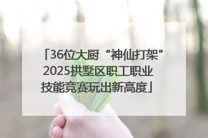 36位大厨“神仙打架” 2025拱墅区职工职业技能竞赛玩出新高度
