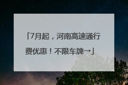 7月起，河南高速通行费优惠！不限车牌→
