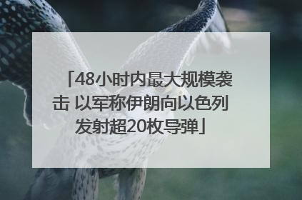 48小时内最大规模袭击 以军称伊朗向以色列发射超20枚导弹